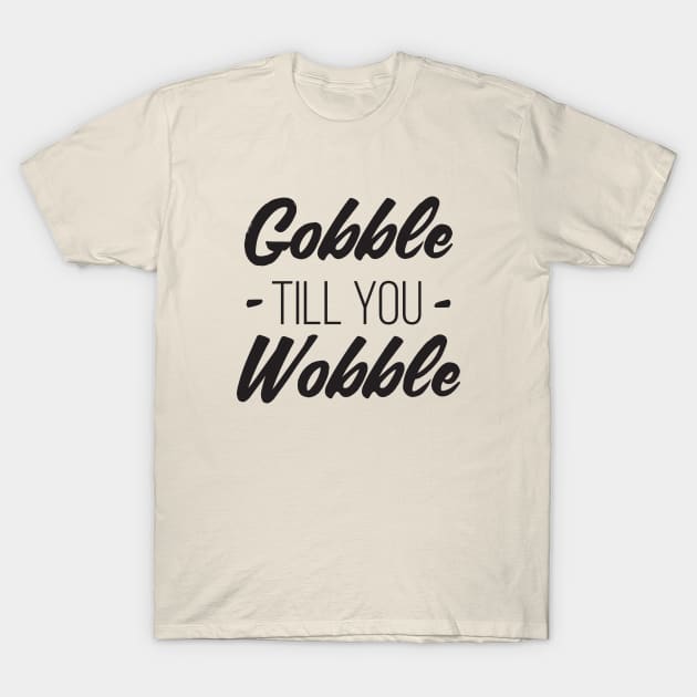 Gobble till you Wobble T-Shirt by RedYolk